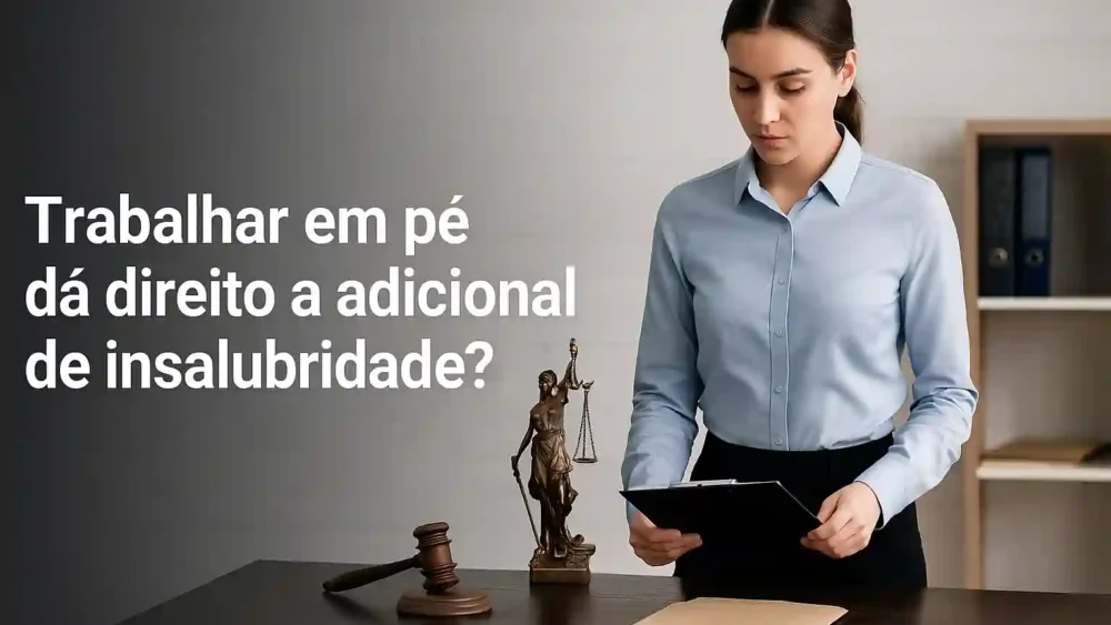 Trabalhar em pé dá direito a adicional de insalubridade