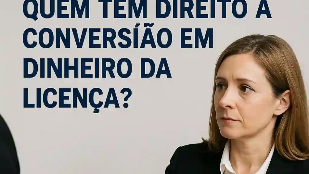Quem Tem Direito à Conversão em Dinheiro da Licença? 1 036985 e1752946575827