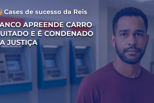 [CASE] Banco apreende carro quitado e é condenado na Justiça