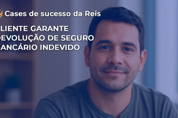 CASE] CLIENTE GARANTE DEVOLUÇÃO DE SEGURO BANCÁRIO