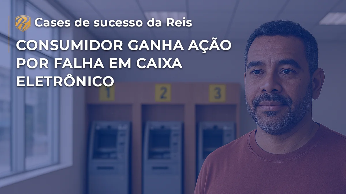 [CASE] Consumidor ganha ação por falha em caixa eletrônico