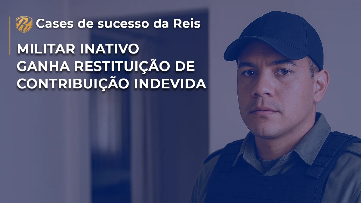 [CASE] Militar inativo ganha restituição de contribuição indevida