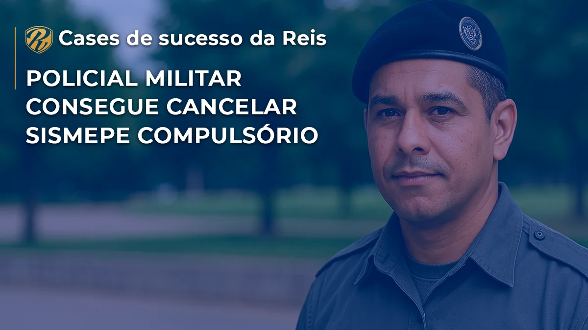 [CASE] Policial Militar consegue cancelar SISMEPE compulsório