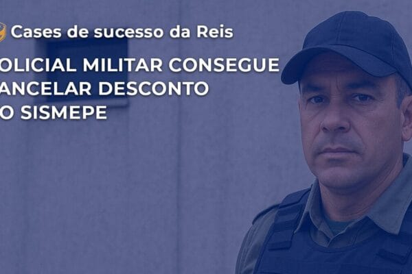 [CASE] Policial Militar consegue cancelar desconto SISMEPE
