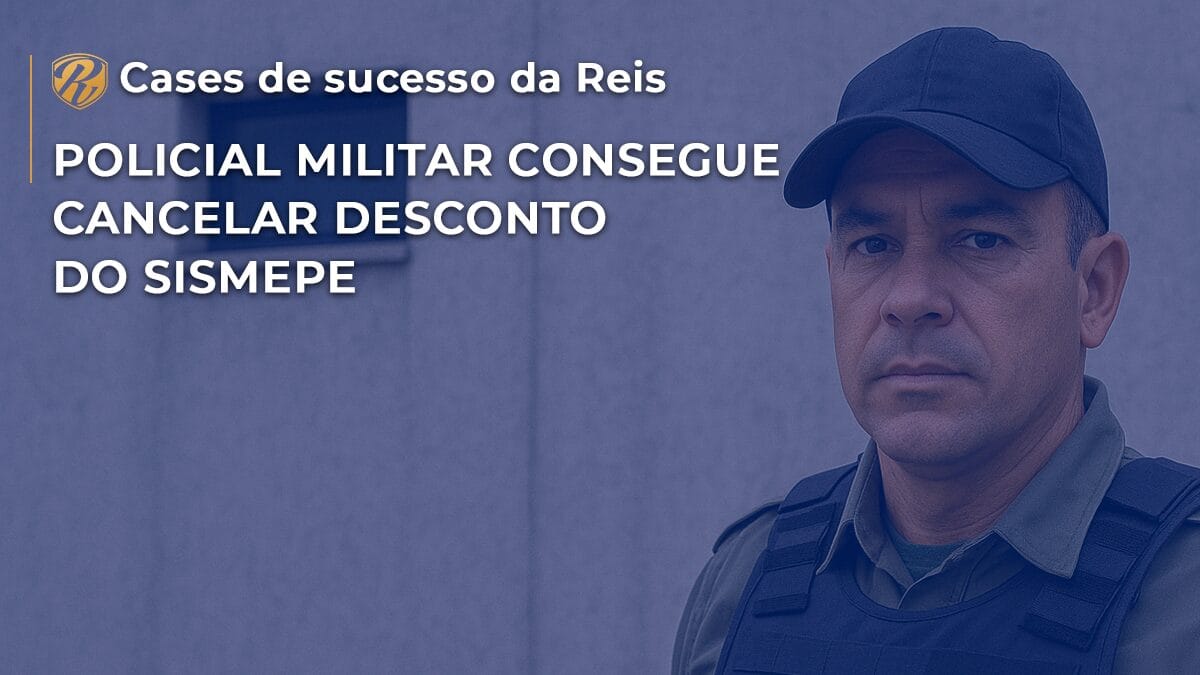 [CASE] Policial Militar consegue cancelar desconto SISMEPE