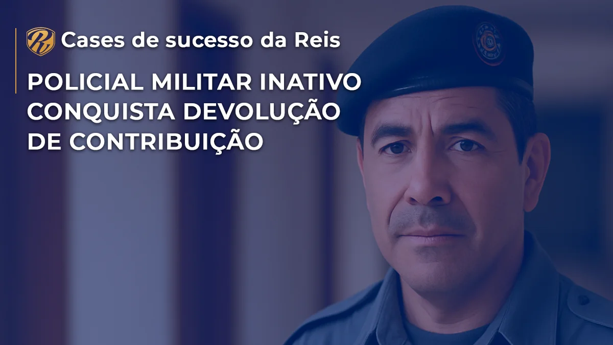 [CASE] Policial Militar inativo conquista devolução de contribuição previdenciária