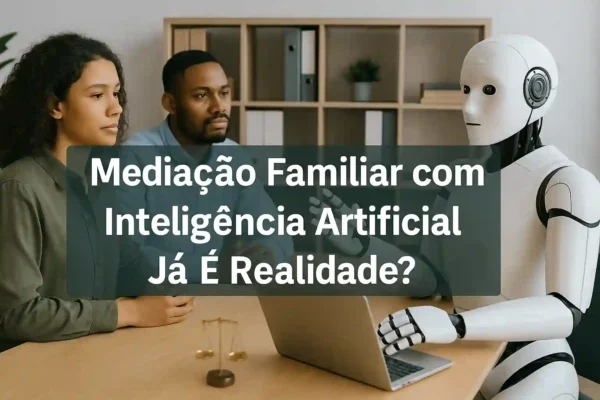 Mediação Familiar com Inteligência Artificial Já É Realidade