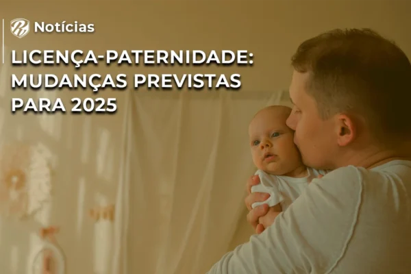 Licença-paternidade mudanças previstas para 2025