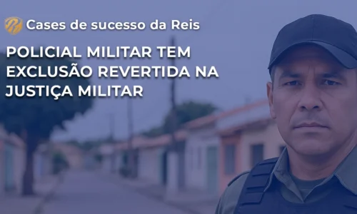 CASE Policial Militar tem exclusão revertida na Justiça Militar