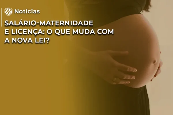 licença e Salário-maternidade LEI notícia