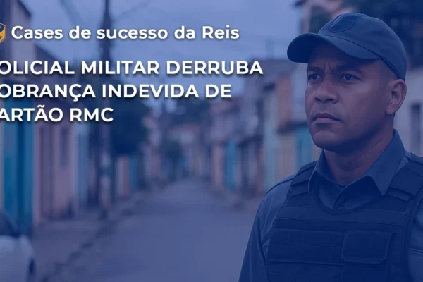 CASE Policial Militar derruba cobranca indevida de cartao RMC