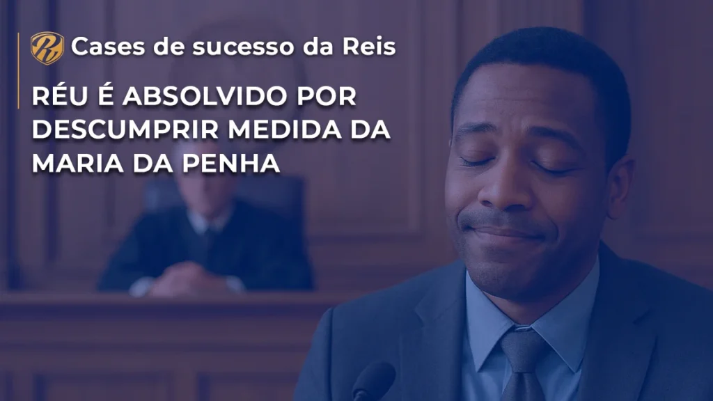 CASE Réu absolvido por descumprir medida da Maria da Penha