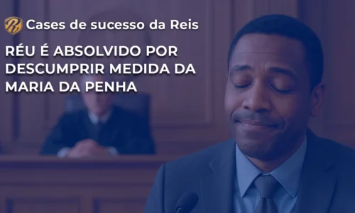 CASE Réu absolvido por descumprir medida da Maria da Penha