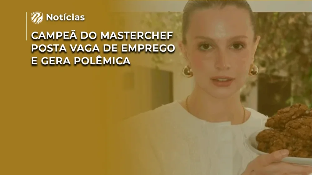 NOTÍCIA Campeã do MasterChef posta vaga de emprego e gera polêmica