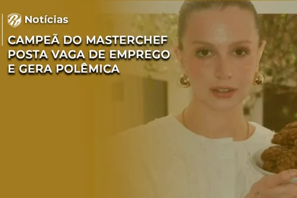 NOTÍCIA Campeã do MasterChef posta vaga de emprego e gera polêmica