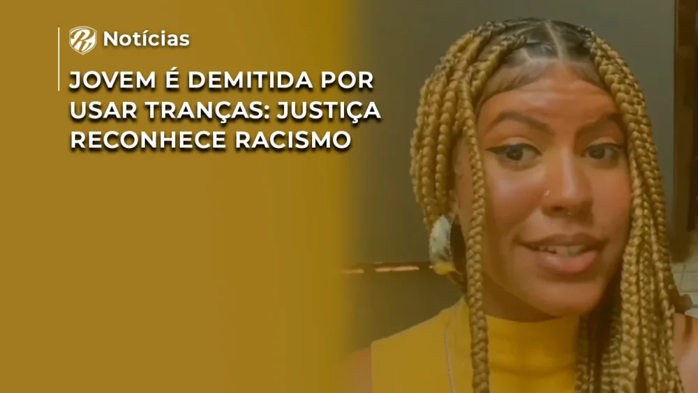 Demissão por usar tranças: Justiça reconhece racismo 1 NOTÍCIA Demissão por usar tranças