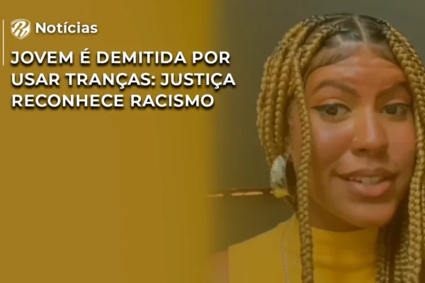 NOTÍCIA Demissão por usar tranças