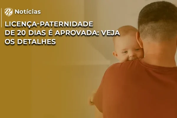 [NOTÍCIA] Licença-paternidade de 20 dias é aprovada