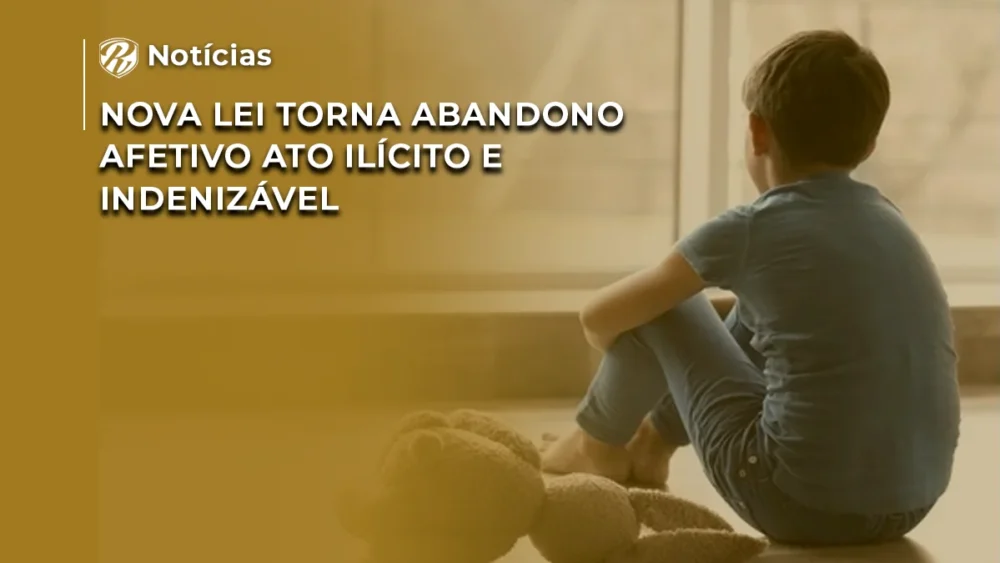 Nova lei torna abandono afetivo ato ilicito e indenizavel