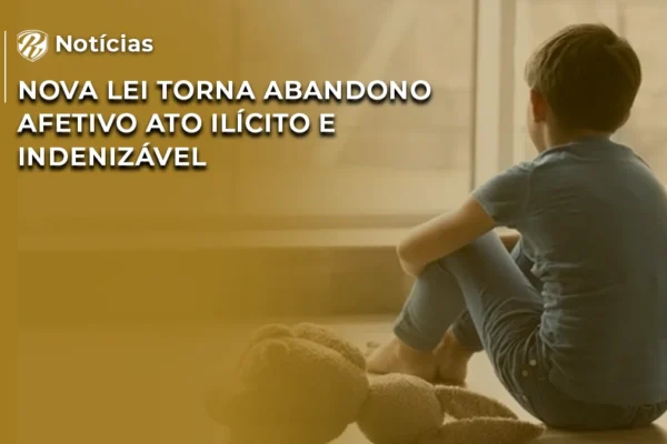 Nova lei torna abandono afetivo ato ilicito e indenizavel