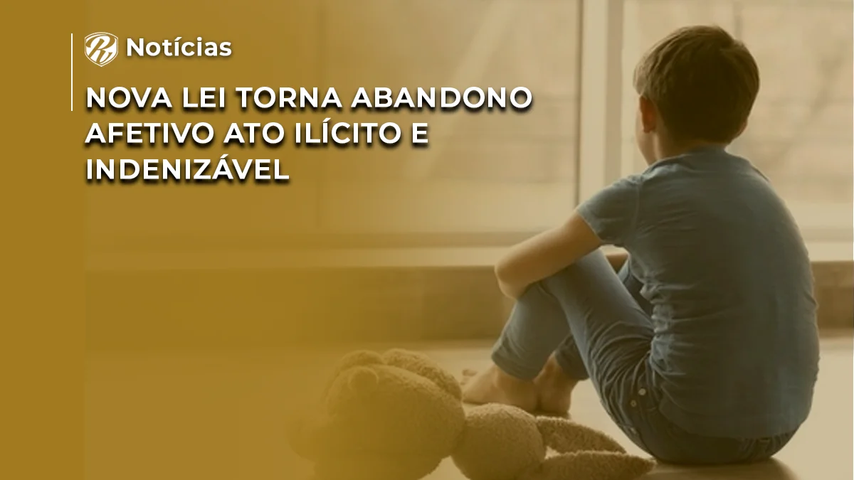 Nova lei torna abandono afetivo ato ilicito e indenizavel
