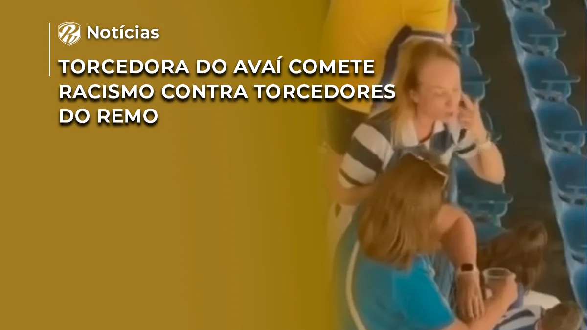 Torcedora do Avaí comete racismo contra torcedores do Remo