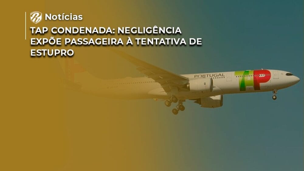 TAP condenada: negligência expõe passageira à tentativa de estupro 1 TAP condenada