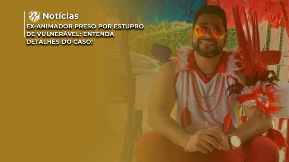 Ex-animador preso por estupro de vulnerável: Entenda detalhes do caso! 1 Ex-animador preso por estupro
