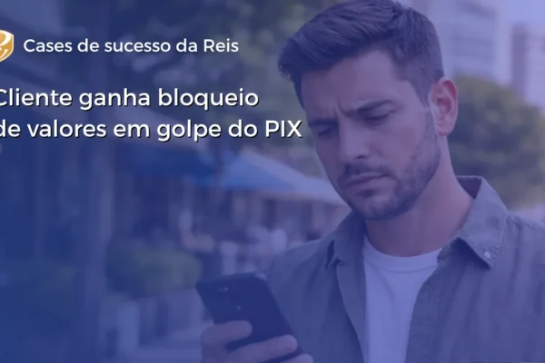 Cliente ganha bloqueio de valores em golpe do PIX