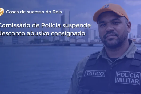 Comissário de Polícia suspende desconto abusivo consignado
