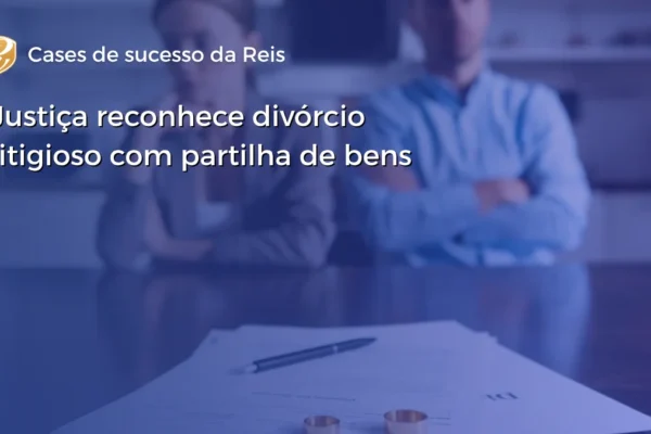 Justiça reconhece divórcio litigioso com partilha de bens