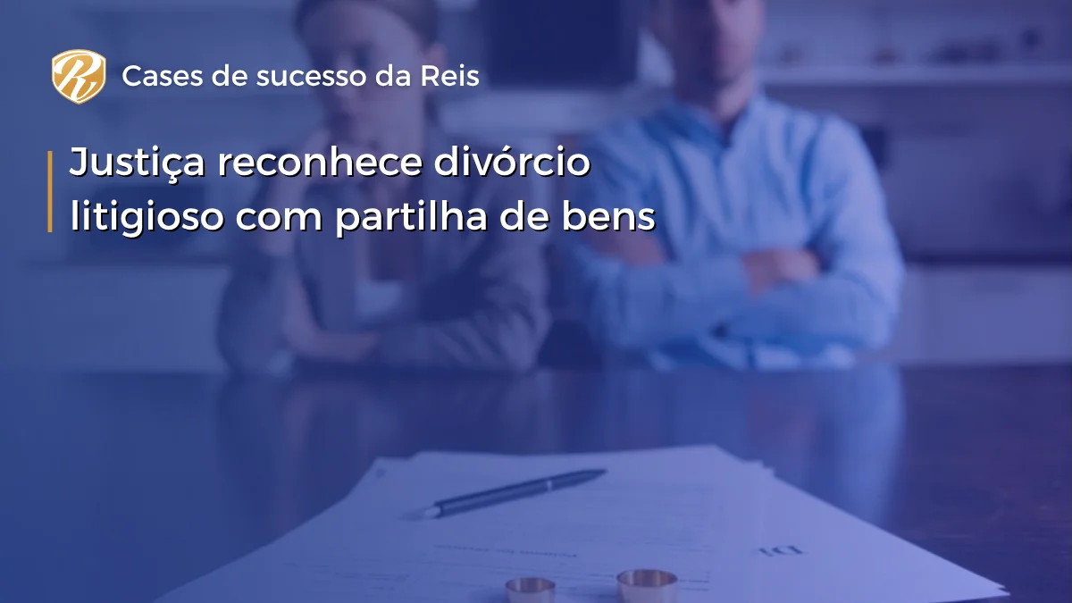 Justiça reconhece divórcio litigioso com partilha de bens