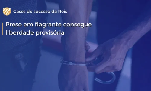 Preso em flagrante consegue liberdade provisória