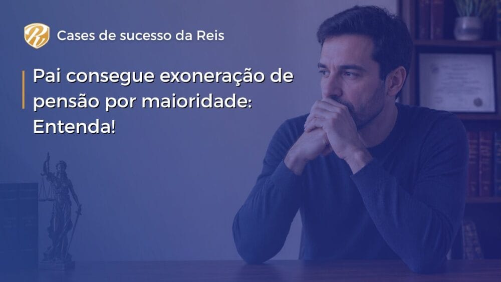 Pai consegue exoneração de pensão por maioridade: Entenda! 1 exoneração de pensão